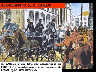 D. CARLOS e seu filho são assassinados em 1908. Este acontecimento é o pronuncio da REVOLUÇÃO REPUBLICANA   ASSASSINATO DE D. CARLOS   
