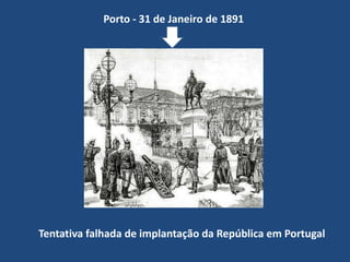 Porto - 31 de Janeiro de 1891 Tentativa falhada de implantação da República em Portugal