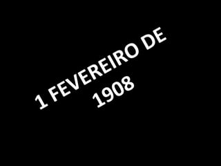 1 FEVEREIRO DE 1908