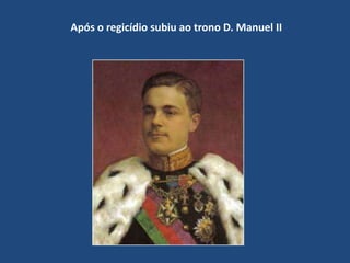 Após o regicídio subiu ao trono D. Manuel II