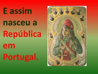E assim nasceu a República em Portugal.