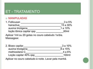 6) o paciente realmente está observando uma queda acelerada e ao mesmo tempo vê seus cabelos desaparecerem. Ex.: eflúvio telógeno;7) o paciente não percebe uma queda de cabelos, nem uma alopecia, porém seus parentes ou amigos que perceberam que ele está ficando com poucos cabelos e o alerta;8) os cabelos podem estar afinando muito e o paciente tem a impressão de estar ficando com poucos cabelos. Algumas situações de fato