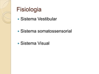 Fisiologia
   Sistema Vestibular

   Sistema somatossensorial

   Sistema Visual
 