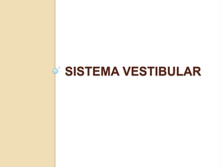 SISTEMA VESTIBULAR
 