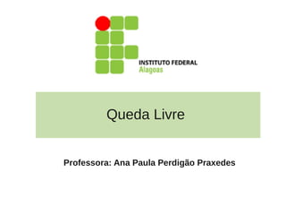 Queda Livre


Professora: Ana Paula Perdigão Praxedes
 