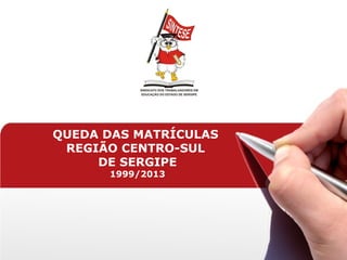 QUEDA DAS MATRÍCULAS
REGIÃO CENTRO-SUL
DE SERGIPE
1999/2013

 