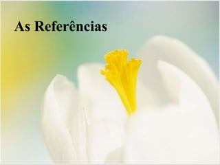 As Referências
 