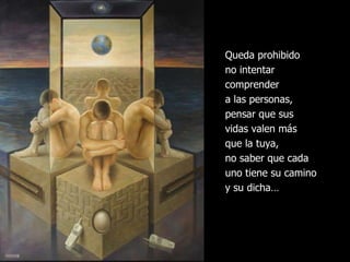 Queda prohibido no intentar comprender a las personas, pensar que sus vidas valen más que la tuya, no saber que cada uno tiene su camino y su dicha…