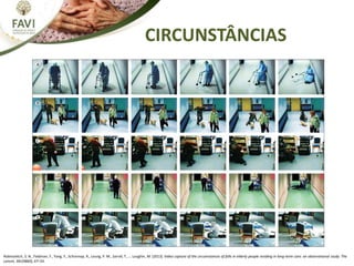 CIRCUNSTÂNCIAS
Robinovitch, S. N., Feldman, F., Yang, Y., Schonnop, R., Leung, P. M., Sarraf, T., … Loughin, M. (2013). Video capture of the circumstances of falls in elderly people residing in long-term care: an observational study. The
Lancet, 381(9860), 47–54.
 