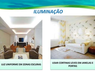 ILUMINAÇÃO
USAR CORTINAS LEVES EM JANELAS E
PORTAS
LUZ UNIFORME EM ZONAS ESCURAS
 