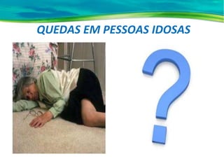 QUEDAS EM PESSOAS IDOSAS
 