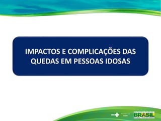 IMPACTOS E COMPLICAÇÕES DAS
QUEDAS EM PESSOAS IDOSAS
 
