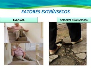 FATORES EXTRÍNSECOS
ESCADAS CALÇADAS INADEQUADAS
 