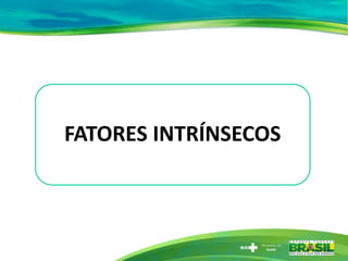 FATORES INTRÍNSECOS
 