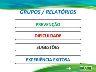 GRUPOS / RELATÓRIOS
PREVENÇÃO
DIFICULDADE
SUGESTÕES
EXPERIÊNCIA EXITOSA
 