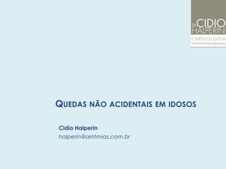 QUEDAS NÃO ACIDENTAIS EM IDOSOS

Cidio Halperin
halperin@arritmias.com.br
 