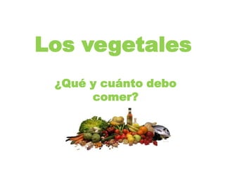 Los vegetales ¿Qué y cuánto debo comer? 
