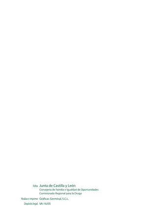 Edita:

Junta de Castilla y León
Consejería de Familia e Igualdad de Oportunidades
Comisionado Regional para la Droga

Realiza e imprime: Gráficas Germinal, S.C.L.
Depósito legal: VA-16/05

 
