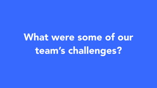 “What’s the difference between a Design
Manager and Design Lead?”
–Product Designer
Challenges
 
