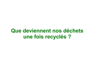 Que deviennent nos déchets
    une fois recyclés ?
 