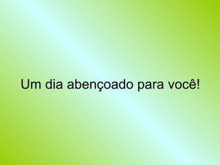 Um dia abençoado para você! 