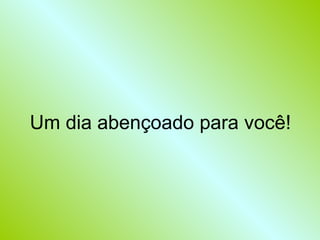 Um dia abençoado para você! 