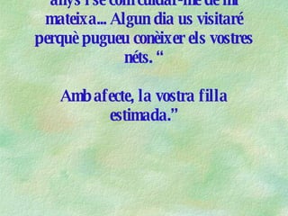 " No et preocupis mama. Ja tinc 15 anys i sé com cuidar-me de mi mateixa... Algun dia us visitaré perquè pugueu conèixer els vostres néts. “ Amb afecte, la vostra filla estimada.” 