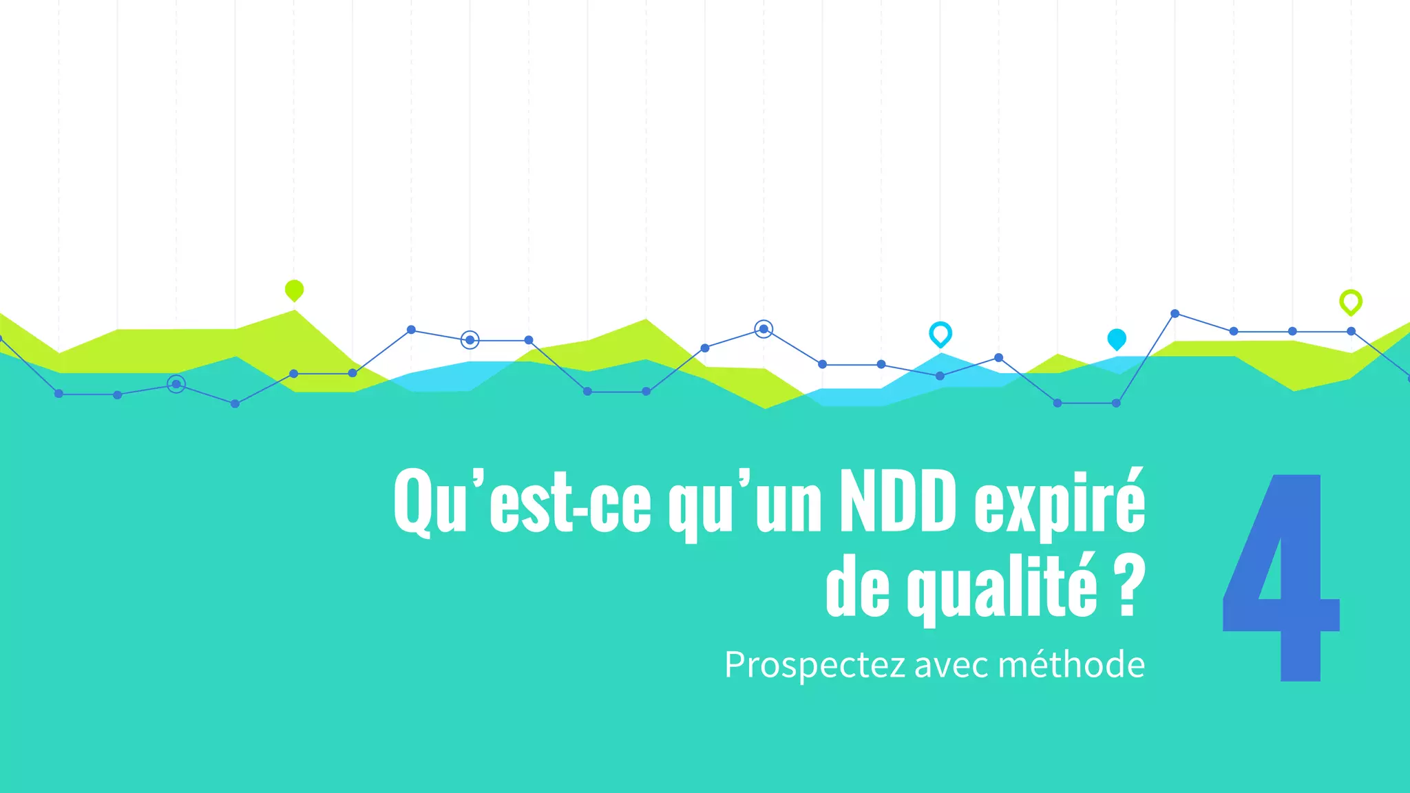 Qu’est-ce qu’un NDD expiré
de qualité ?
Prospectez avec méthode 4
 