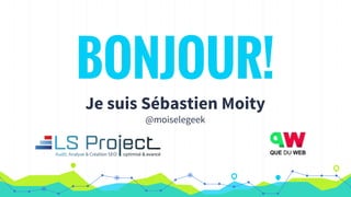BONJOUR!
Je suis Sébastien Moity
@moiselegeek
 