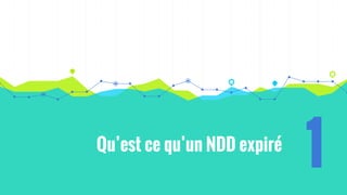 Qu’est ce qu’un NDD expiré
1
 