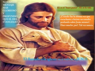 NO EXISTE MENSAJE MAS GLORIOSO Y PROFUNDO QUE EL DEL EVANGELIO.EL es el "buen pastor". EL es la vida. ¿Cuando fue la última vez que escuchaste o hiciste un estudio profundo sobre Jesús mismo?. Hace mucho ¿no?. Tal vez nunca.El llamado a la iglesia es a volver a JESUS.
