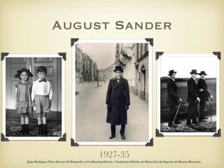 August Sander




                                                        1927-35
Jorge Rodriguez Nieto director del Postgrado en Coolhunting Diseño y Tendencias Globales de Elisava Escola Superior de Disseny Barcelona
 
