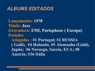 ALBUMS EDITADOS Lançamento:  1977 Título:  News of the World Gravadora:  EMI, Parlophone ( Europa) Posições Atingidas :  #1 França, Holanda, Portugal; #3 Japão, EUA; 9# Áustria 