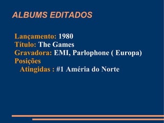 ALBUMS EDITADOS Lançamento:  1979 Título:  Live Killers Gravadora:  EMI, Parlophone ( Europa) Posições Atingidas :  #16 Améria do Norte  