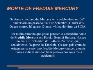 CARACTERISTCA UNICA NA BANDA O CANTOR FREDDIE MERCURY TEM UMA CARACTERISTICA UNICA, A SUA VOZ DE HOMEM EM PALCO GANHA UM TOM MAIS FEMININO 