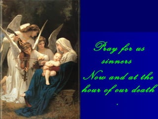 Pray for us
sinners
Now and at the
hour of our death
.

 