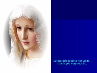 Let her proceed to her visits,
thank you very much...

 