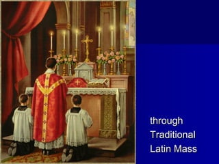 through
Traditional
Latin Mass

 