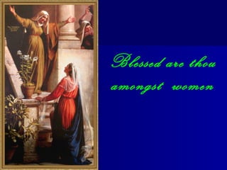Blessed are thou
amongst women

 