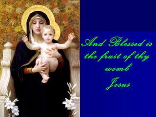 And Blessed is
the fruit of thy
womb
Jesus

 