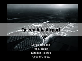 Queen Alia Airport
Sergio Caicedo
Pablo Trujillo
Esteban Fajardo
Alejandro Nieto

 