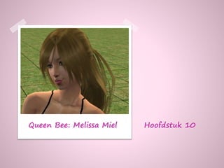 Hoofdstuk 10
Queen Bee: Melissa Miel
 
