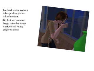 Lachend tapt ze nog een bekertje af en giet dat ook achterover.Dit leek wel een soort drugs, beter dan drugs want je werd er nog jonger van ook!