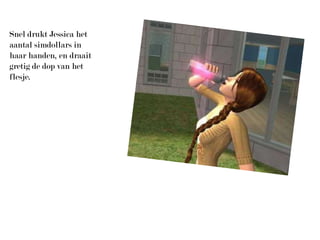 Snel drukt Jessica het aantal simdollars in haar handen, en draait gretig de dop van het flesje.