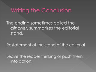 The ending sometimes called the
clincher, summarizes the editorial
stand.
Restatement of the stand of the editorial
Leave the reader thinking or push them
into action.
 