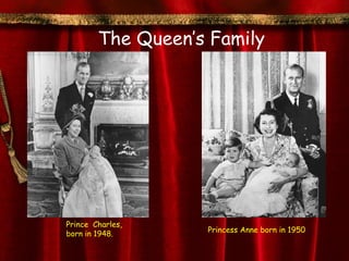 The Queen’s Family




Prince Charles,
                   Princess Anne born in 1950
born in 1948.
 