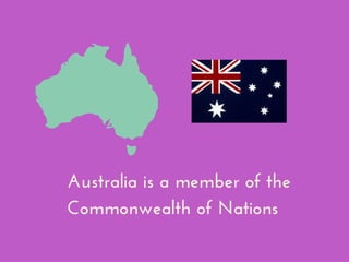 Australia is a member of the
Commonwealth of Nations
 