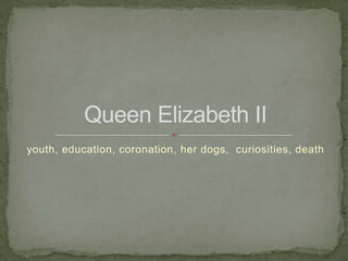 youth, education, coronation, her dogs, curiosities, death
Queen Elizabeth II
 