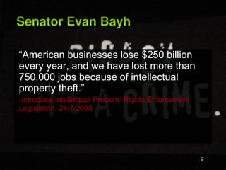 “American businesses lose $250 billion
every year, and we have lost more than
750,000 jobs because of intellectual
propert...