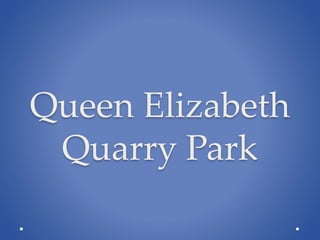 Queen Elizabeth
Quarry Park
 